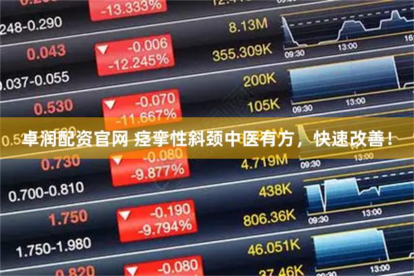 卓润配资官网 痉挛性斜颈中医有方，快速改善！